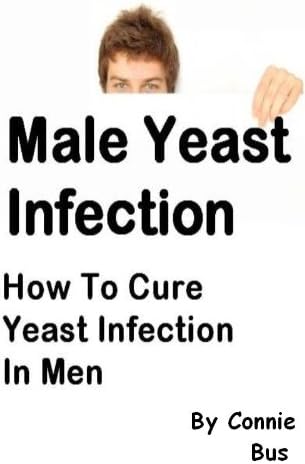 Male Yeast Infection - How To Cure Yeast Infection In Men Kindle Edition