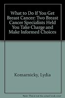 What to Do If You Get Breast Cancer: Two Breast Cancer Specialists Help You Take Charge and Make Informed Choices 0316092894 Book Cover