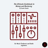 The Ultimate Guidebook To Mixing and Mastering