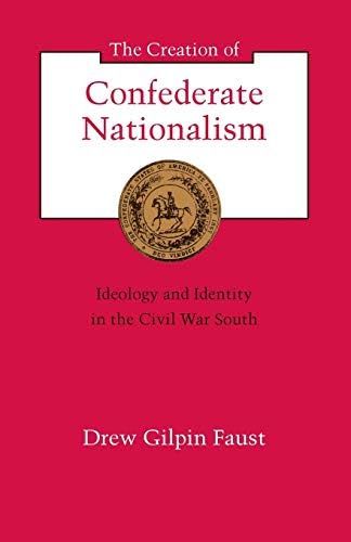 The Creation of Confederate Nationalism: Ideology and Identity in the Civil War South (Walter Lynwood Fleming Lectures in Southern History)