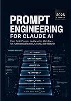 PROMPT ENGINEERING FOR CLAUDE AI: From Basic Prompts to Advanced Workflows for Automating Business, Coding, and Research. B0H9VDLNNM Book Cover