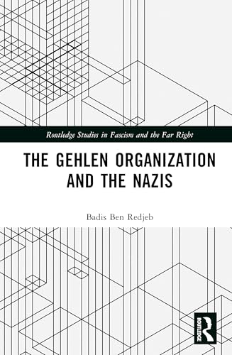 The Gehlen Organization and the Nazis (Routledge Studies in Fascism and the Far Right)