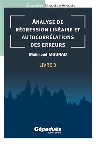 Cépaduès - Analyse de régression linéaire et autocorrélations des erreurs. Livre 3. Économétrie Expliquée et Appliquée