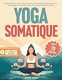  Yoga Somatique: Plan de 28 Jours Pour Perdre du Poids et Libérer les Traumatismes et l\'Anxiété  Séances Rapides et Faciles Avec des Exercices à Faible Impact - Vidéos Incluses