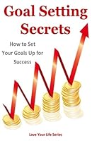 Goal Setting Secrets: How to Set Your Goals Up For Success 1500898546 Book Cover