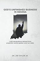 God's Unfinished Business in Indiana: 1,000 declarations derived from prophetic words spoken over our state 1732547548 Book Cover