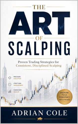 THE ART OF SCALPING: Proven Trading Strategies for Consistent, Disciplined Scalping