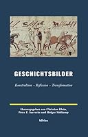 Geschichtsbilder: Konstruktion - Reflexion - Transformation. Herausgegeben Von: Kathrin Prietzel, Christian Klein, Peter F. Saeverin Und Holger Sudkam 3412266051 Book Cover