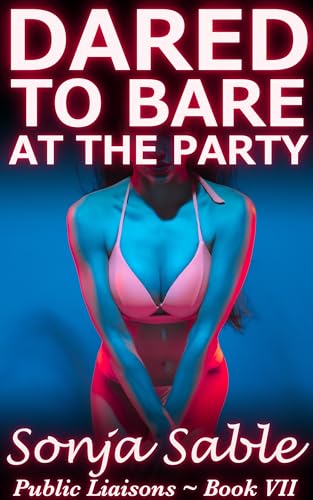 Dared to Bare at the Party: Public Liaisons - Book VII (An Erotic Short Story of Public Embarrassment and Exhibitionism) (English Edition)