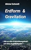 Erdform & Gravitation: Gibt es eine Erdanziehungskraft auf einer Kugelformerde? - Michel Schmidt 