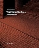 Kashef Chowdhury – The Friendship Centre: Gaibandha, Bangladesh - Mitwirkende: Kenneth Frampton, Rob Wilson, Kashef Chowdhury Fotograf: Hélène Binet 