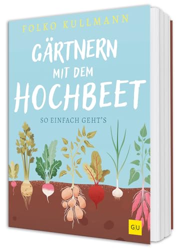 Gärtnern mit dem Hochbeet: Einfach bauen, clever bepflanzen, erfolgreich ernten - der praktische Garten-Ratgeber für Einsteiger und erfahrene Selbstversorger (GU Hochbeete)
