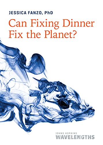 Can Fixing Dinner Fix the Planet? (Johns Hopkins Wavelengths) Can Fixing Dinner Fix the Planet? (Johns Hopkins Wavelengths)