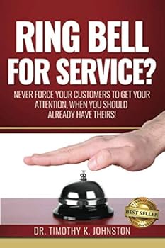 Ring Bell for Service?: Never Force Your Customers to Get Your Attention, When You Should Already Have Theirs!