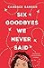 Six Goodbyes We Never Said