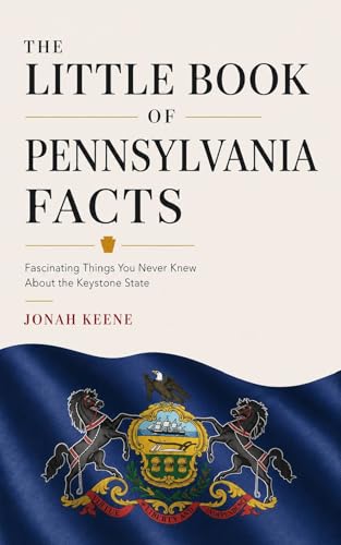 The Little Book of Pennsylvania Facts: Fascinating Things You Never Knew About the Keystone State (The Little Book of American Facts Series)