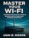 MASTER YOUR WI-FI: The Modern Homeowner’s Guide to Wireless Routers, Speed, and Seamless Connectivity