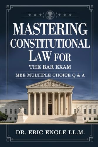 Mastering Constitutional Law for the Multistate Bar Exam Multiple Choice Section: Multiple Choice Questions with Detailed Explanations (MBE MCQs) ... LAW: DOMINATE LAW SCHOOL, PASS THE BAR)