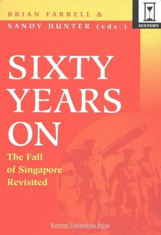 Sixty Years on: The Fall of Singapore Revisited