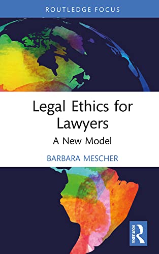 Legal Ethics for Lawyers: A New Model (Routledge Research in Legal Philosophy)