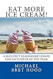 Eat More Ice Cream: A Succinct Leadership Lesson For Each Week Of The Year