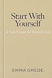 Start With Yourself: A New Vision for Work & Life