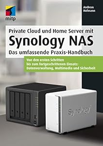 Private Cloud und Home Server mit Synology NAS: Das umfassende Praxis-Handbuch: Das umfassende Praxis-Handbuch.Von den ersten Schritten bis zum ... ... Datenverwaltung, Multimedia und Sicherheit