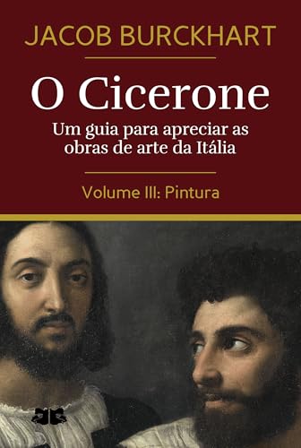 O Cicerone: Um guia para apreciar as obras de arte da Itália: Volume III: Pintura (O Cicerone por Jacob Burckhardt Livro 3)