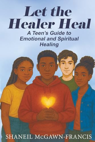Let the Healer Heal: A Teen�fs Guide to Emotional and Spiritual Healing