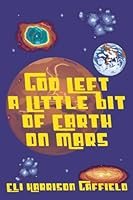 God Left a Little Bit of Earth on Mars 0805991646 Book Cover