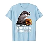 Cute Funny Otter Tshirt for All you can Eat Burger Lover