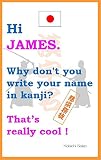 Hi JAMES. Why don't you write your name in kanji? That’s really cool! (English Edition)
