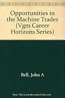 Opportunities in the Machine Trades (Vgm Career Horizons Series) 0844261475 Book Cover