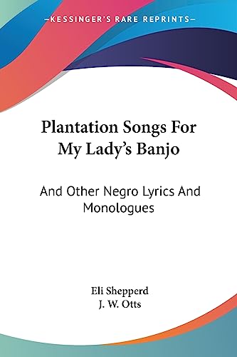 Plantation Songs For My Lady's Banjo: And Other Negro Lyrics And Monologues