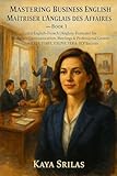 Mastering Business English / Maîtriser l’Anglais des Affaires – Book 1: Learn English-French (Anglais-Français) for Workplace & Professional Growth for ... & Reading Comprehension) (French Edition)