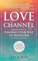 The Love Channel: Finding Your Way to Happiness 1507534132 Book Cover