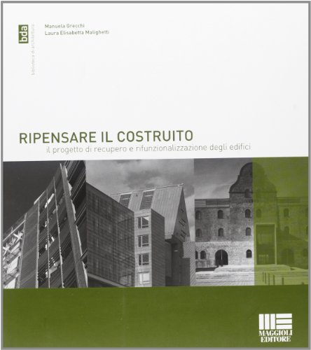 Ripensare il costruito. Il progetto di recupero e rifunzionalizzazione degli edifici Ripensare il costruito. Il progetto di recupero e rifunzionalizzazione degli edifici