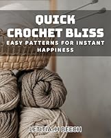Quick Crochet Bliss: Easy Patterns for Instant Happiness: Crochet your way to joy with these simple and speedy patterns. B0D4G8NWMJ Book Cover