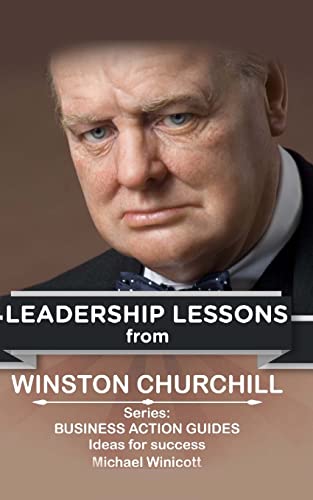 Winston Churchill: Leadership Lessons: The remarkable teachings from the Last Lion (LIFE LESSONS FROM GREAT LEADERS)
