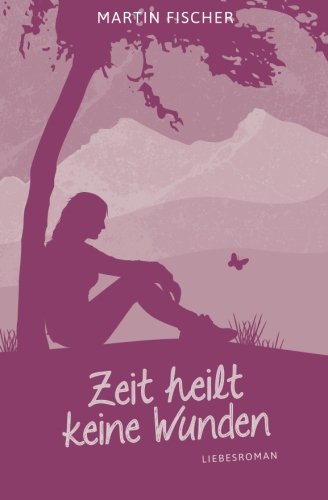 Zeit heilt keine Wunden: Liebesroman Zeit heilt keine Wunden: Liebesroman