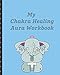 My Chakra Aura Healing Workbook: Energy Healers | Reiki Practitioners | Divine | body Vibrations | Healing Hands | Color | Chakra | Outline Body Aura | Grounding | Magical | Vibe Scale