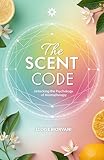 The Scent Code: Unlocking the Psychology of Aromatherapy (LIFE CODES)