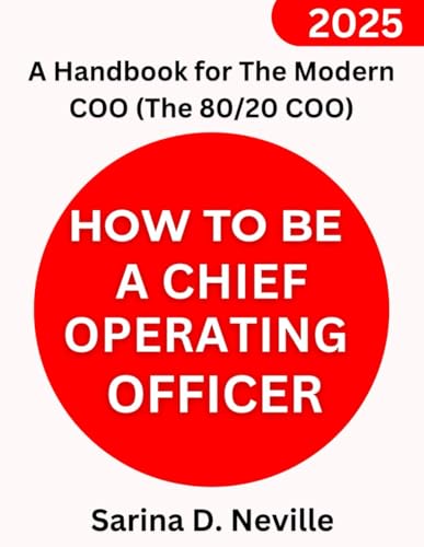 How to be a Chief Operating Officer: 2025 Edition: A Handbook for The Modern COO (The 80/20 COO)