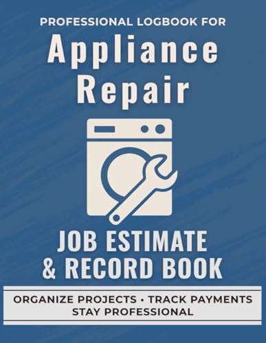 Appliance Repair Job Estimate & Record Book: A Professional Logbook for Appliance Technicians to Track Job Quotes, Labor, and Expenses