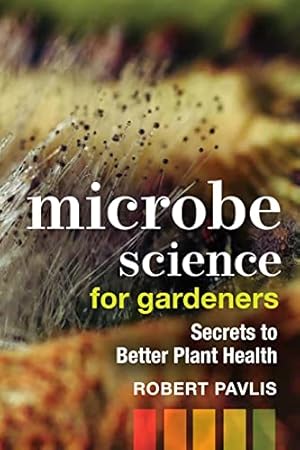 Microbe Science for Gardeners: Secrets to Better Plant Health (Garden Science Series, 4)
