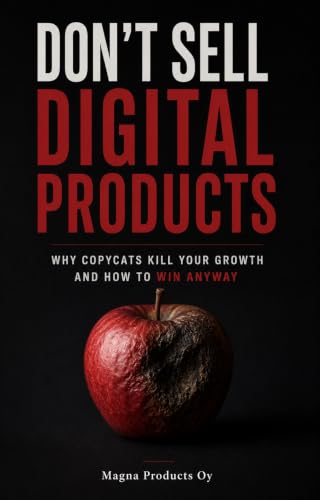 Don't Sell Digital Products: Why Copycats Kill Your Growth and Ho...