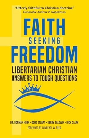 Faith Seeking Freedom: Libertarian Christian Answers to Tough Questions