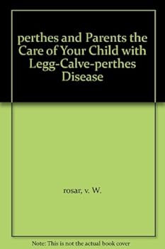 perthes and Parents the Care of Your Child with Legg-Calve-perthes Disease