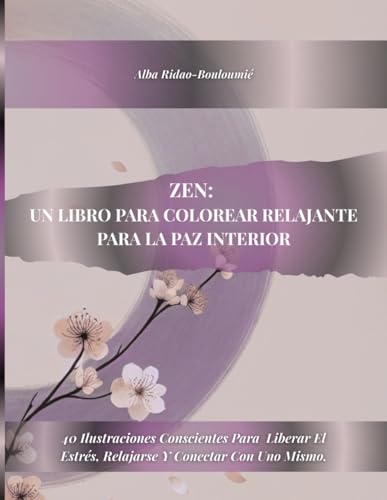 “ZEN: UN LIBRO DE COLOREAR RELAJANTE PARA LA PAZ INTERIOR”.: 40 ilustraciones conscientes para para liberar el estrés, relajarse y conectar con uno mismo.