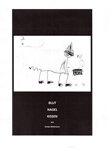 BLUT NAGEL KISSEN: -über mein Leben, über mich und VIELES, was nicht geschehen hätte dürfen-